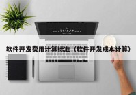 软件开发费用计算标准（软件开发成本计算）