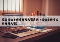 搞笑微信小程序开发大赛官网（微信小程序应用开发大赛）