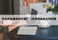 外贸网站建设优化推广（外贸网站优化如何做）