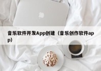 音乐软件开发App创建（音乐创作软件app）