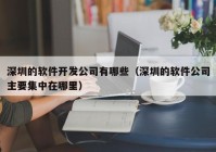 深圳的软件开发公司有哪些（深圳的软件公司主要集中在哪里）