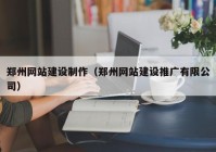 郑州网站建设制作（郑州网站建设推广有限公司）