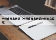 小程序开发代码（小程序开发代码转到定义没用）