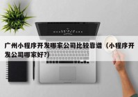 广州小程序开发哪家公司比较靠谱（小程序开发公司哪家好?）