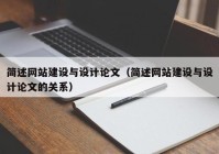 简述网站建设与设计论文（简述网站建设与设计论文的关系）