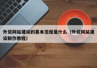 外贸网站建设的基本流程是什么（外贸网站建设制作教程）