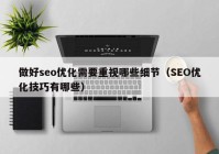 做好seo优化需要重视哪些细节（SEO优化技巧有哪些）