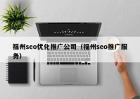 福州seo优化推广公司（福州seo推广服务）