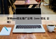 深圳seo优化推广公司（seo 优化 公司）