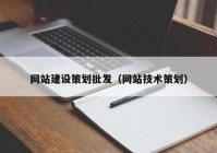 网站建设策划批发（网站技术策划）