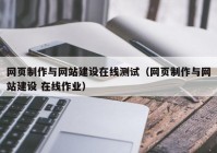 网页制作与网站建设在线测试（网页制作与网站建设 在线作业）