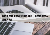 手机电子商务网站建设策划书（电子商务网站设计方案）