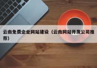 云南免费企业网站建设（云南网站开发公司推荐）