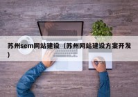 苏州sem网站建设（苏州网站建设方案开发）