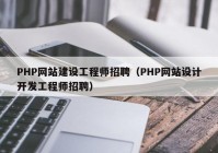 PHP网站建设工程师招聘（PHP网站设计开发工程师招聘）